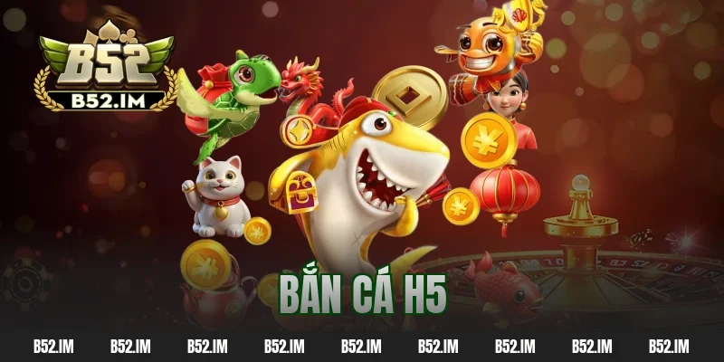 Game Bắn Cá H5 – Giải Trí Đỉnh Cao, Bắn Là Có Thưởng