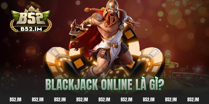 Blackjack online là gì?