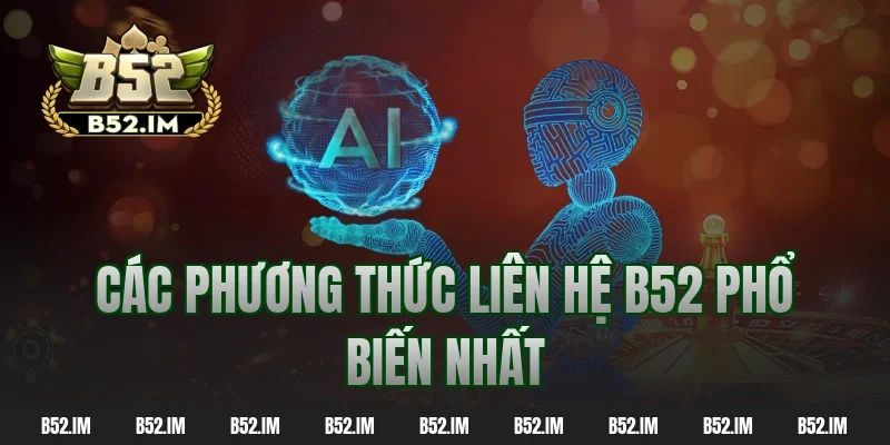 Các phương thức liên hệ B52 phổ biến nhất