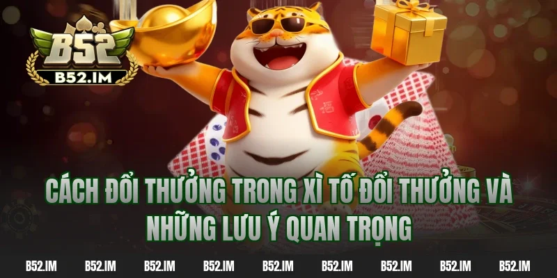 Cách đổi thưởng trong xì tố đổi thưởng và những lưu ý quan trọng