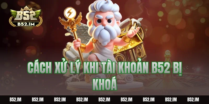 Cách xử lý khi tài khoản B52 bị khoá