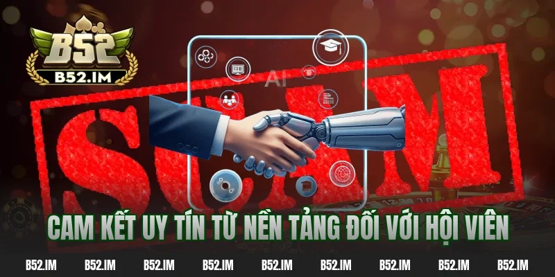 Cam kết uy tín từ nền tảng đối với hội viên