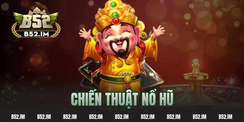 Hé Lộ Chiến Thuật Nổ Hũ Tăng Tỷ Lệ Thắng Lên Đến 99%