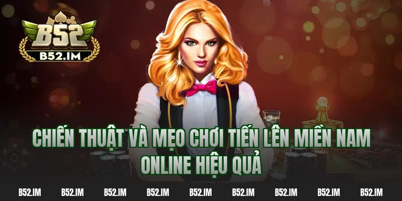 Chiến thuật và mẹo chơi tiến lên miền nam online hiệu quả