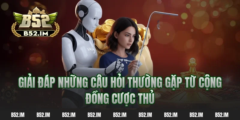Giải đáp những câu hỏi thường gặp từ cộng đồng cược thủ