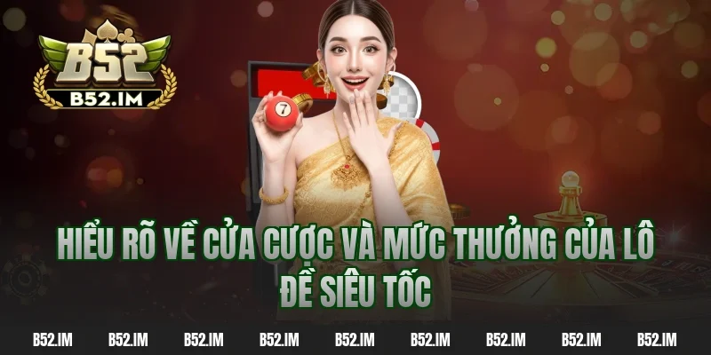 Hiểu rõ về cửa cược và mức thưởng của lô đề siêu tốc