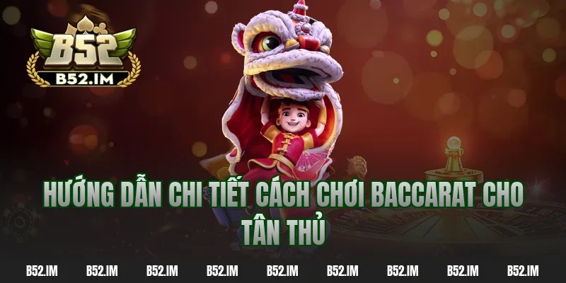 Hướng dẫn chi tiết cách chơi baccarat cho tân thủ