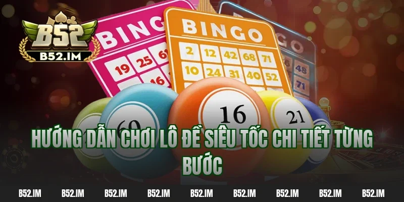 Hướng dẫn chơi lô đề siêu tốc chi tiết từng bước