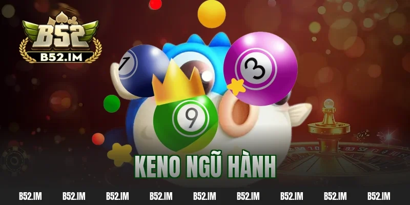Keno Ngũ Hành – Game Dự Đoán Hot Tỷ Lệ Thắng Cao 2026