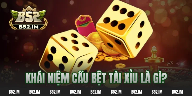 Khái niệm cầu bệt tài xỉu là gì?