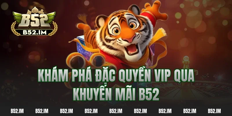 Khám phá đặc quyền vip qua khuyến mãi b52