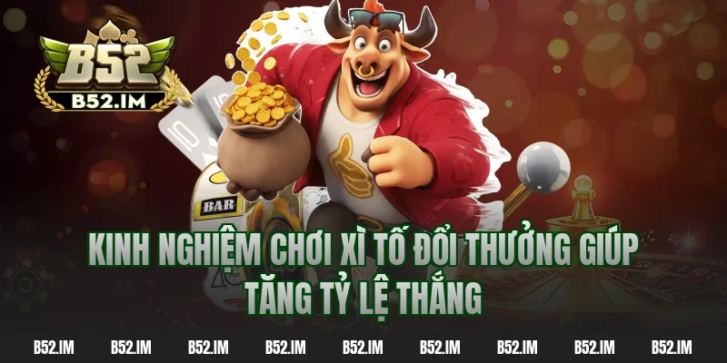 Kinh nghiệm chơi xì tố đổi thưởng giúp tăng tỷ lệ thắng