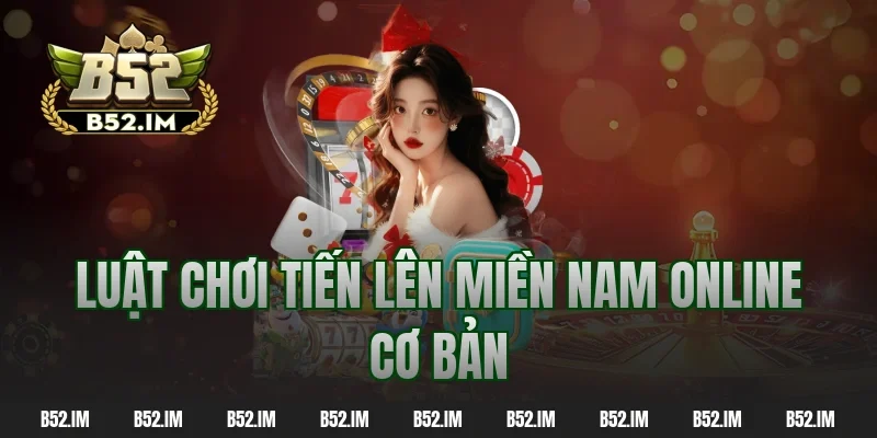 Luật chơi tiến lên miền nam online cơ bản