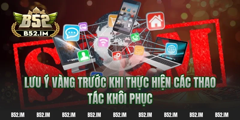 Lưu ý vàng trước khi thực hiện các thao tác khôi phục