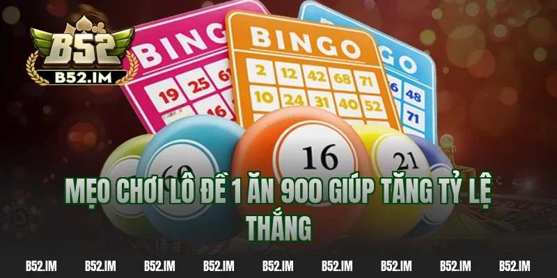 Mẹo chơi lô đề 1 ăn 900 giúp tăng tỷ lệ thắng