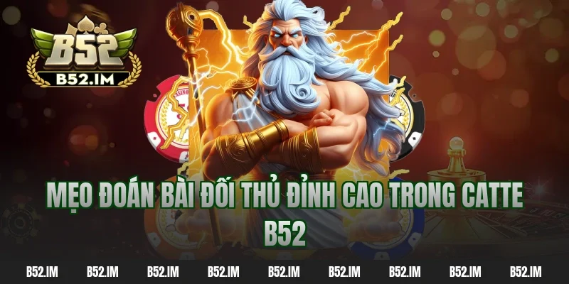 Mẹo đoán bài đối thủ đỉnh cao trong catte b52