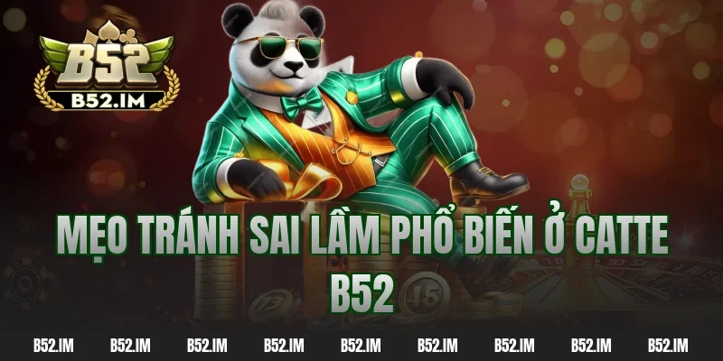 Mẹo tránh sai lầm phổ biến ở catte b52