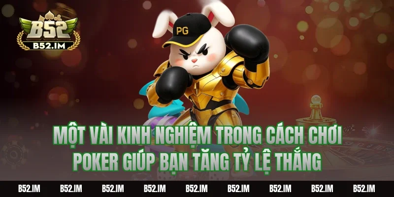 Một vài kinh nghiệm trong cách chơi Poker giúp bạn tăng tỷ lệ thắng