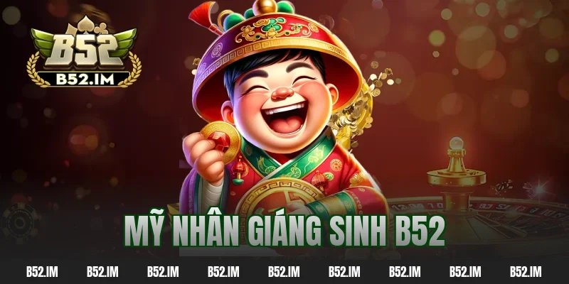 Mỹ Nhân Giáng Sinh B52 – Cơ Hội Trúng Lớn, Quà Noel Cực Đã