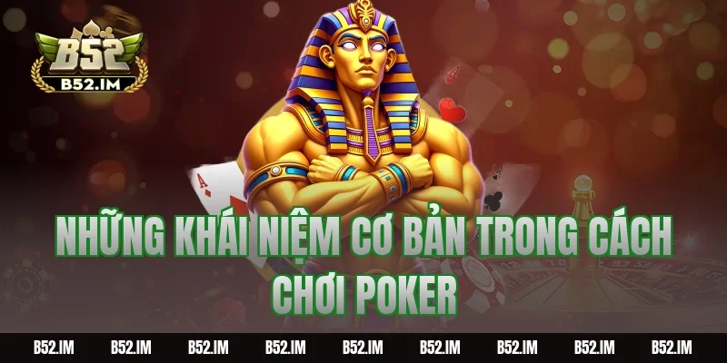 Những khái niệm cơ bản trong cách chơi Poker