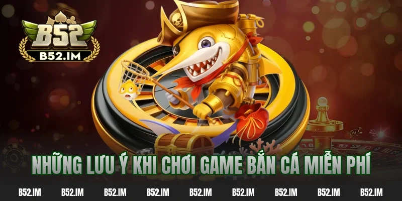 Những lưu ý khi chơi game bắn cá miễn phí