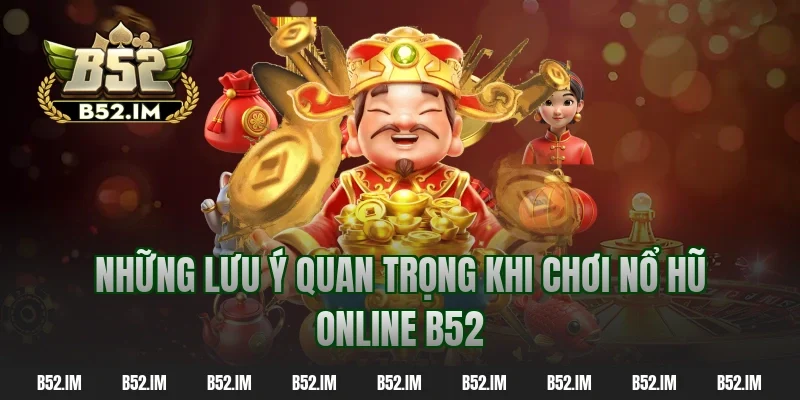 Những lưu ý quan trọng khi chơi nổ hũ online B52