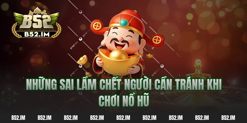 Những sai lầm chết người cần tránh khi chơi nổ hũ