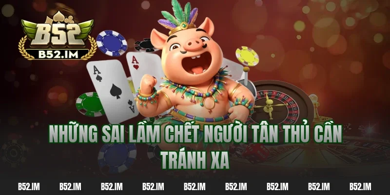 Những sai lầm chết người tân thủ cần tránh xa