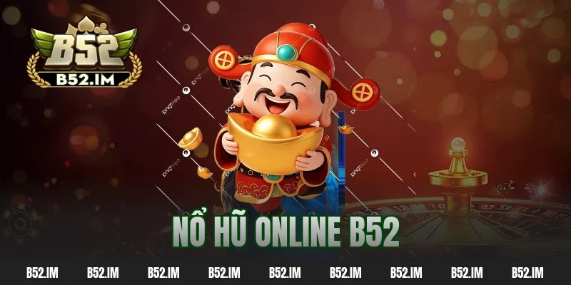 Nổ Hũ Online B52 – Game Hot Với Tỷ Lệ Nổ Hũ Cực Cao