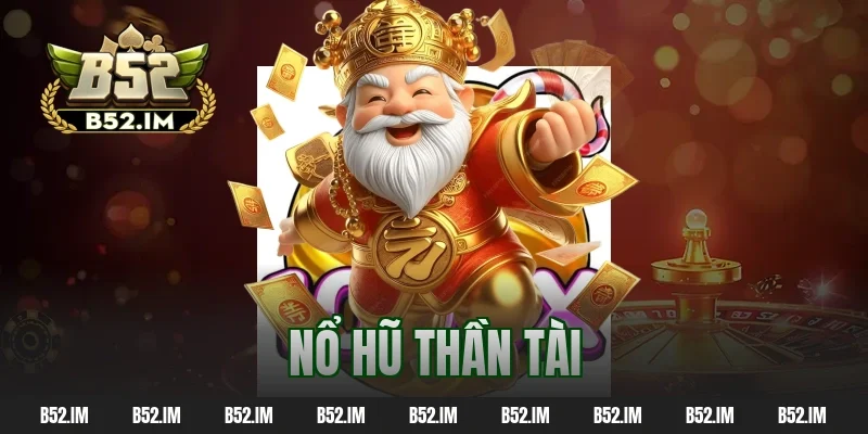 Game Nổ Hũ Thần Tài – Tỷ Lệ Nhân Vốn Nhanh, Thắng Đậm