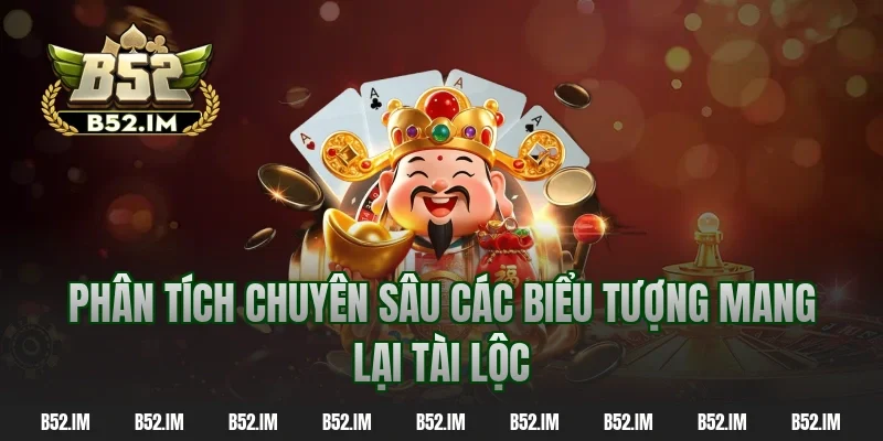 Phân tích chuyên sâu các biểu tượng mang lại tài lộc