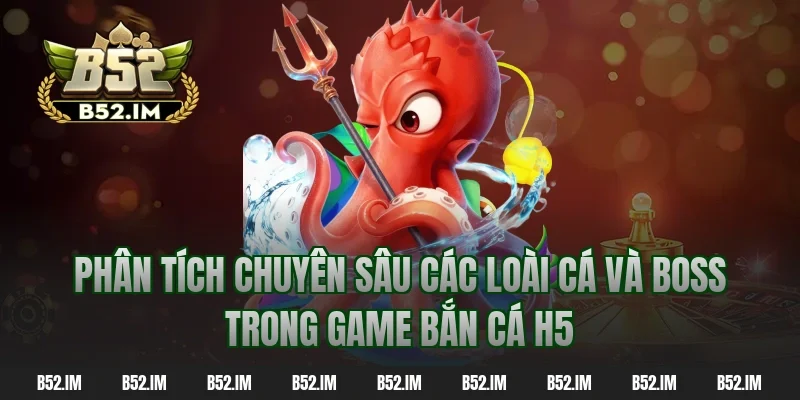 Phân tích chuyên sâu các loài cá và boss trong game bắn cá h5