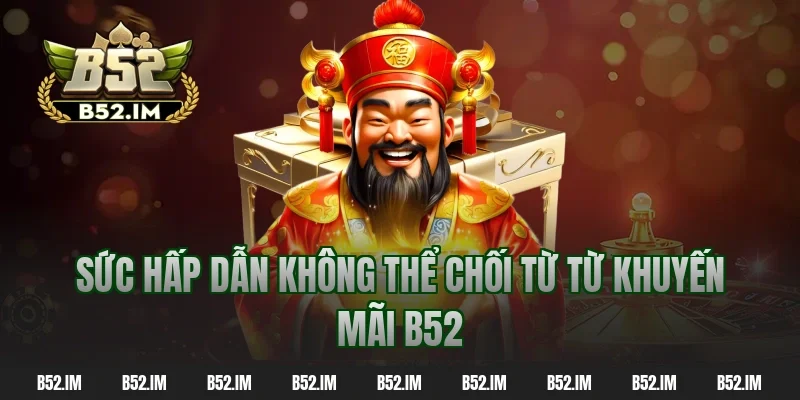 Sức hấp dẫn không thể chối từ từ khuyến mãi b52