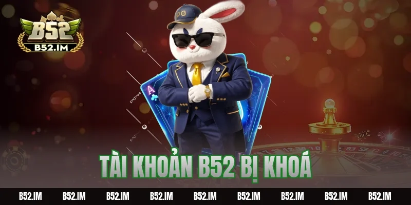 Tài khoản B52 bị khoá