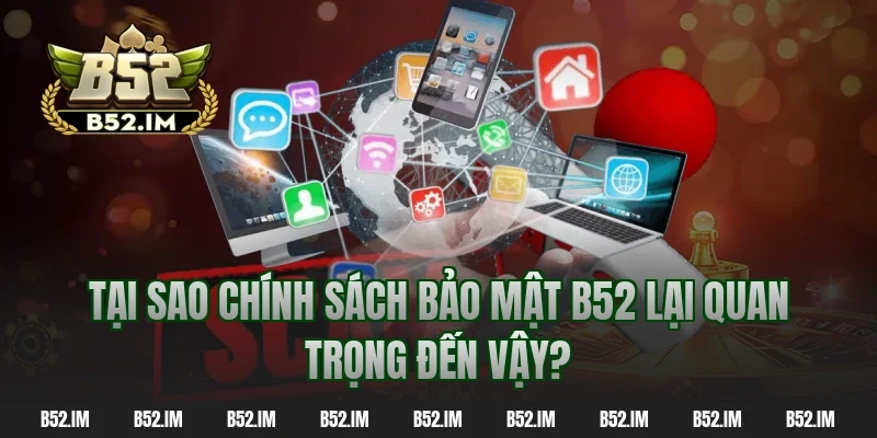 Tại sao chính sách bảo mật b52 lại quan trọng đến vậy?