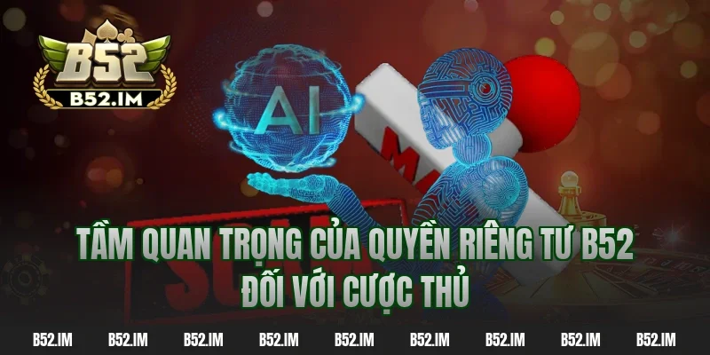 Tầm quan trọng của quyền riêng tư b52 đối với cược thủ