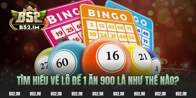 Tìm hiểu về lô đề 1 ăn 900 là như thế nào?