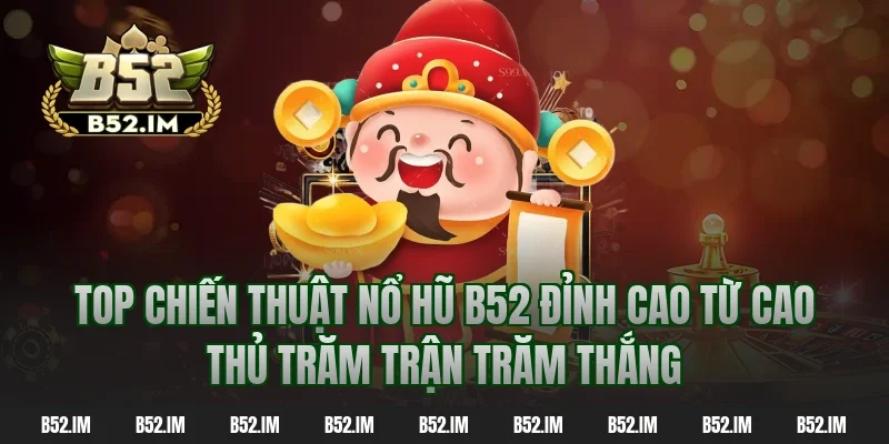 Top chiến thuật nổ hũ b52 đỉnh cao từ cao thủ trăm trận trăm thắng