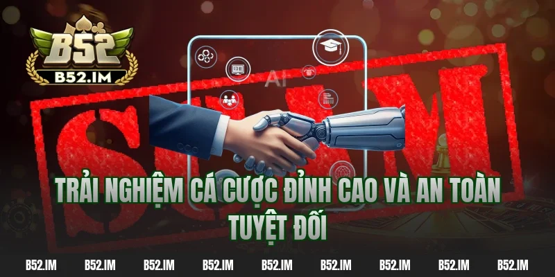 Trải nghiệm cá cược đỉnh cao và an toàn tuyệt đối