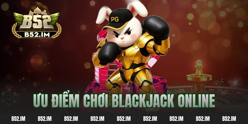 Ưu điểm chơi blackjack online