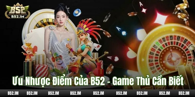 Ưu nhược điểm của B52 - Game thủ cần biết